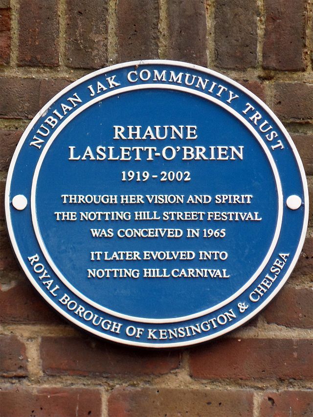 Rhaune Laslett-O'Brien blue plaque - Rhaune Laslett-O'Brien 1919-2002 through her vision and spirit the Notting Hill Street Festival was conceived in 1959. It later evolved into Notting Hill Carnival