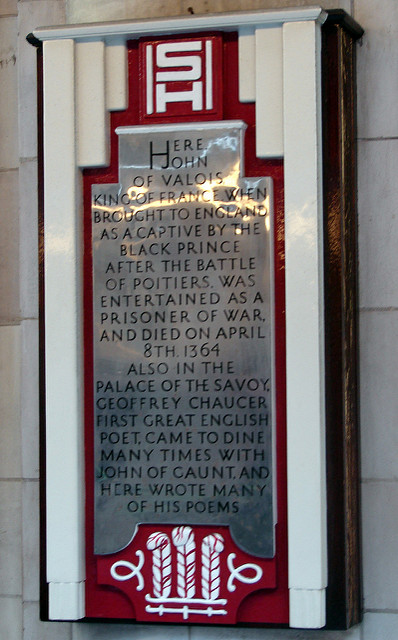 Geoffrey Chaucer, John of Valois, John of Gaunt, and Edward of Woodstock grey plaque - Here John of Valois King of France when brought to England as a captive by the Black Prince after the Battle of Poitiers, was entertained as a prisoner of war, and died on April 8th 1364. Also in the Palace of The Savoy, Geoffrey Chaucer first great English poet, came to dine many times with John of Gaunt, and here wrote many of his poems