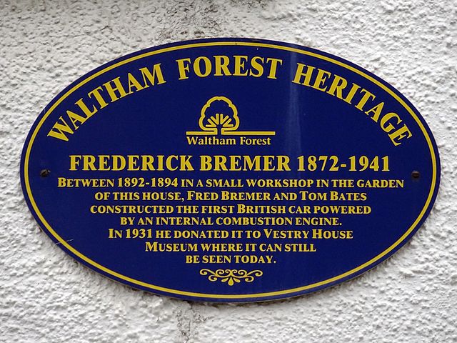 Frederick Bremer blue plaque - Frederick Bremer 1872 - 1941. Between 1892-1894 in a small workshop in the garden of this house, Fred Bremer and Tom Bates constructed the first British car powered by an internal combustion engine. In 1931 he donated it to Vestry House Museum where it can still be seen today