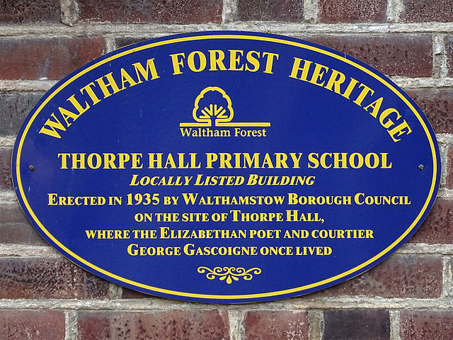 George Gascoigne, Thorpe Hall Primary School, Waltham Forest, and Thorpe Hall, London blue plaque - Thorpe Hall Primary School. Locally listed building. Erected in 1935 by Walthamstow Borough Council on the site of Thorpe Hall, where the Elizabethan poet and courtier George Gascoigne once lived