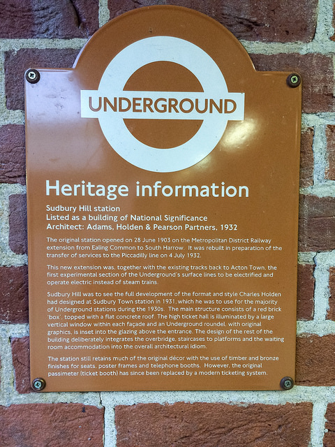 Charles Holden brown plaque - Sudbury Hill station   Listed as a building of National Significance   Architect: Adams, Holden & Pearson Partners, 1932  The original station opened on 28 June 1903 on the Metropolitan District Railway extension from Ealing Common to South Harrow.  It was rebuilt in preparation of the transfer of services to the Piccadilly line on 4 July 1932.  This new extension was, together with the existing tracks back to Acton Town, the first experimental section of the Underground’s surface lines to be el