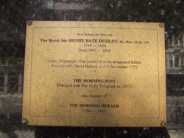 Henry Dudley brass plaque - In a house on this site  The Revd. Sir Henry Bate Dudley, Bt, M.A., LL.d., J.P.  1745 - 1824  lived 1802 - 1816    Critic, Playwright, first journalist to be designated Editor   Founder with David Garrick et al. 2 November 1772  of    The Morning Post  (Merged with The Daily Telegraph in 1937)    also founder of  The Morning Herald  1780 - 1869
