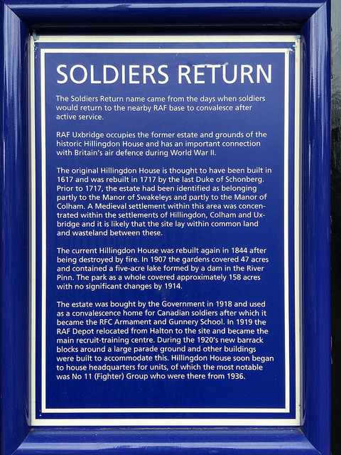 Hillingdon House and Hillingdon Hall, London blue plaque - The Soldiers Return name came from the days when soldiers would return to the nearby RAF base to convalesce after active service.  RAF Uxbridge occupies the former estate and grounds of the historic Hillingdon House and has an important connection with Britain's air defence during the World War II.  The original Hillingdon House is thought to have been built in 1617 and was rebuilt in 1717 by the last Duke of Schonberg.  Prior to 1717, the estate had been identified as belonging partly to the ma