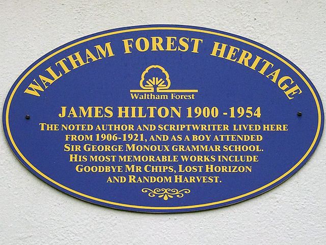 James Hilton blue plaque - James Hilton 1900-1954 The noted author and scriptwriter lived here from 1906-1921, and as a boy attended Sir George Monoux Grammar School. His most memorable works include Goodbye Mr Chips, Lost Horizon and Random Harvest