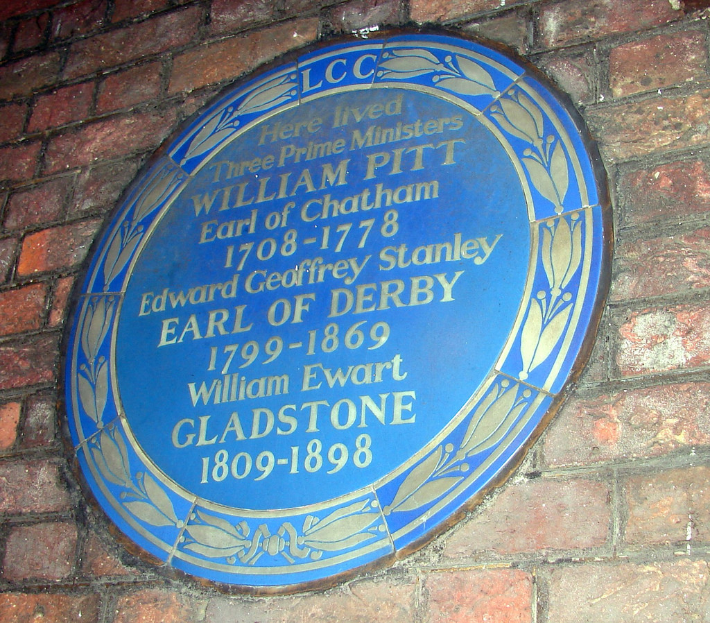 William Pitt, Edward Smith-Stanley, and William Ewart Gladstone blue plaque - Here lived three Prime Ministers: William Pitt Earl of Chatham 1708-1778 Edward Geoffrey Stanley Earl of Derby 1799-1869 William Ewart Gladstone 1809-1898