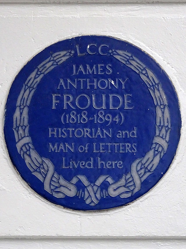 James Anthony Froude blue plaque - James Anthony Froude (1818-1894) historian and man of letters lived here