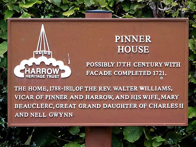 Walter Williams and Mary Beauclerc brown plaque - Pinner House. Possibly 17th Century with facade completed 1721. The home,   1788-1811, of the Rev. Walter Williams, Vicar of Pinner, and his wife, Mary   Beauclerc, Great Grand Daughter of Charles II and Nell Gwynn.