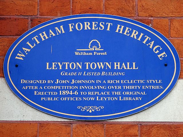 John Johnson and Leyton Town Hall blue plaque - Leyton Town Hall. Grade II Listed building. Designed by John Johnson in a rich eclectic style after a competition involving over 30 entries. Erected 1894-96 to replace the original public offices now Leyton Library