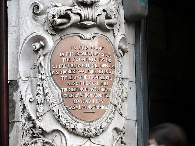 Robert Walpole, Edmund Kean, and Fountain Tavern, London brown plaque - In this court in the 18th century stood the Fountain Tavern where the political opponents of Sir Robert Walpole met using the title of the Fountain Club Also the Coal Hole the meeting place of the Wolf Club of which about 1826 Edmund Kean   was a leading member
